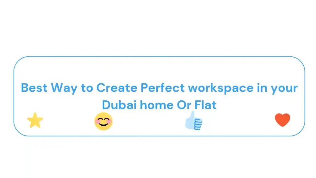 Best Way to Create Perfect workspace in your Dubai home Or Flat