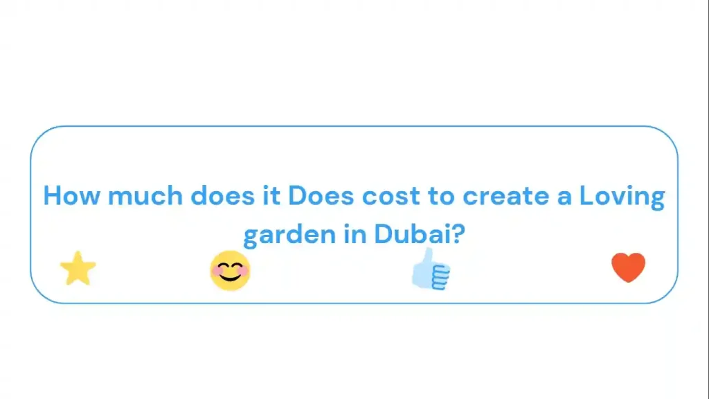 How much does it Does cost to create a Loving garden in Dubai?